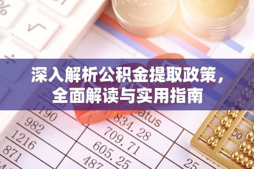 斗门深入解析公积金提取政策，全面解读与实用指南