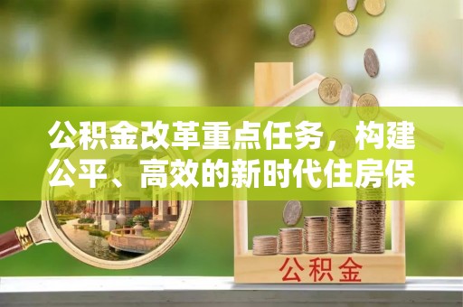 斗门公积金改革重点任务，构建公平、高效的新时代住房保障体系
