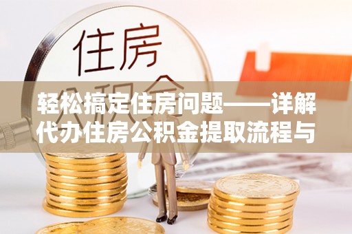 斗门轻松搞定住房问题——详解代办住房公积金提取流程与技巧
