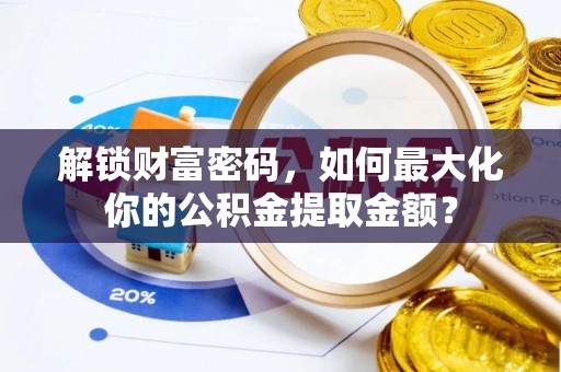 斗门解锁财富密码，如何最大化你的公积金提取金额？