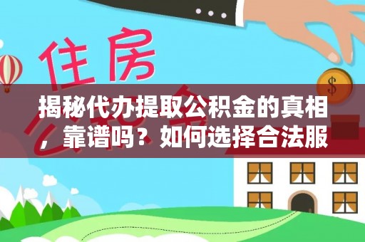 斗门揭秘代办提取公积金的真相，靠谱吗？如何选择合法服务？