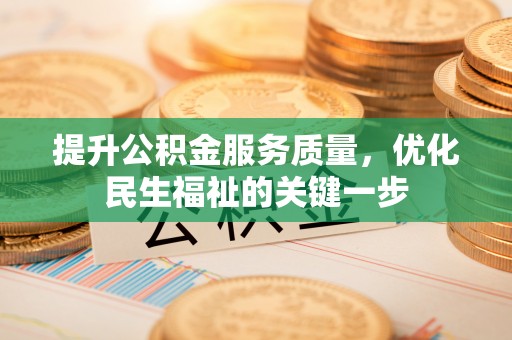 斗门提升公积金服务质量，优化民生福祉的关键一步