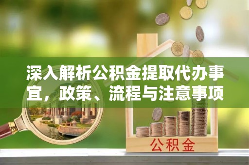 斗门深入解析公积金提取代办事宜，政策、流程与注意事项全攻略