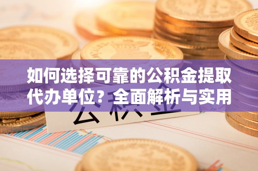 斗门如何选择可靠的公积金提取代办单位？全面解析与实用指南