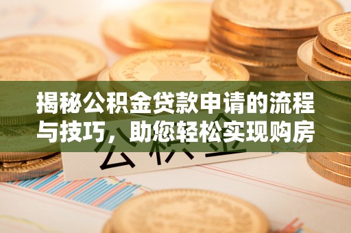 斗门揭秘公积金贷款申请的流程与技巧，助您轻松实现购房梦