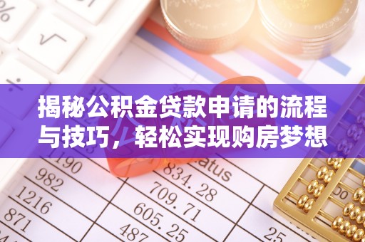 斗门揭秘公积金贷款申请的流程与技巧，轻松实现购房梦想