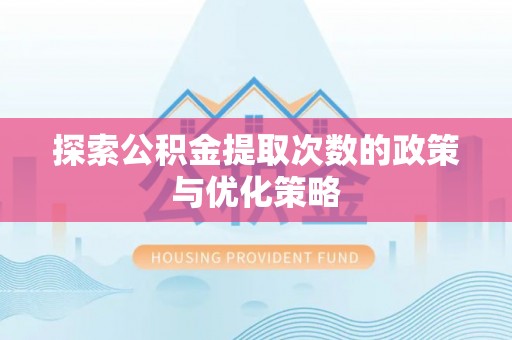 斗门探索公积金提取次数的政策与优化策略