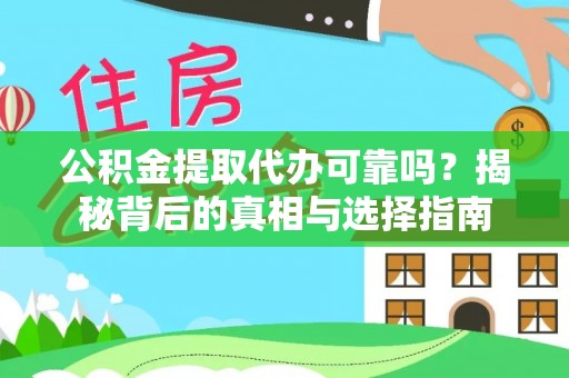 斗门公积金提取代办可靠吗？揭秘背后的真相与选择指南