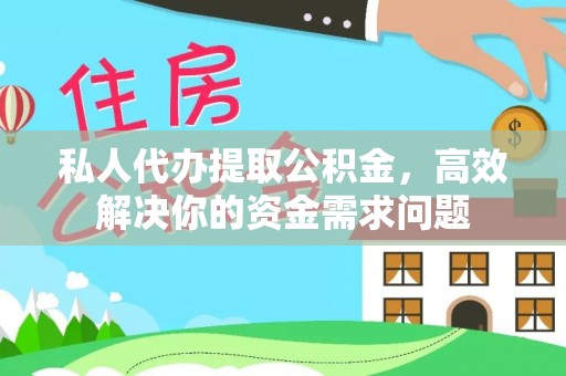 斗门私人代办提取公积金，高效解决你的资金需求问题