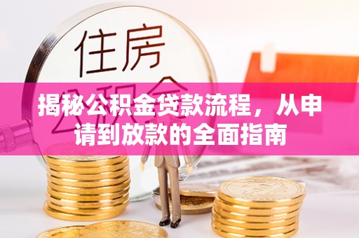 斗门揭秘公积金贷款流程，从申请到放款的全面指南