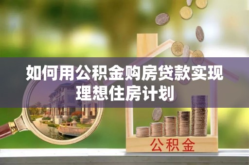 斗门如何用公积金购房贷款实现理想住房计划