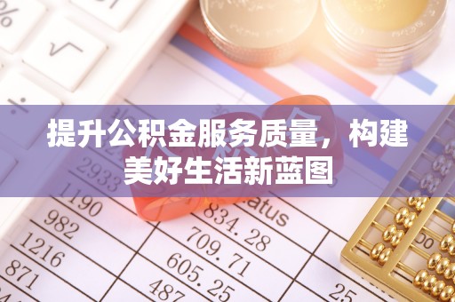 斗门提升公积金服务质量，构建美好生活新蓝图