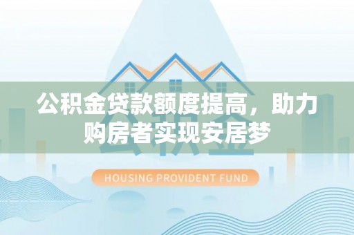 斗门公积金贷款额度提高，助力购房者实现安居梦