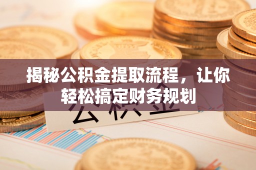 斗门揭秘公积金提取流程，让你轻松搞定财务规划