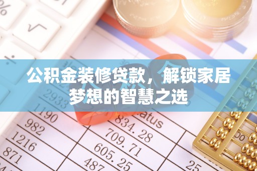 斗门公积金装修贷款，解锁家居梦想的智慧之选