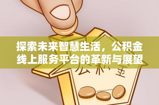 斗门探索未来智慧生活，公积金线上服务平台的革新与展望