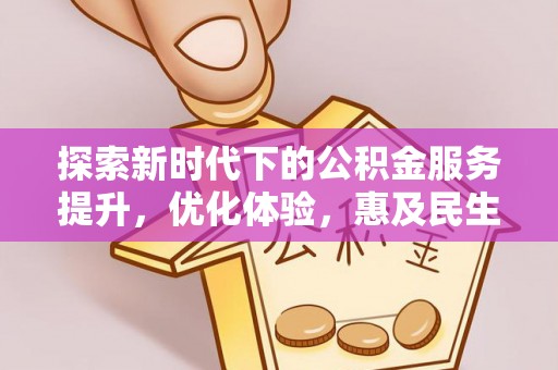 斗门探索新时代下的公积金服务提升，优化体验，惠及民生