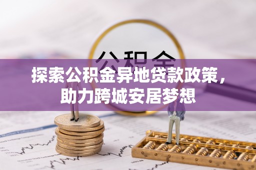 斗门探索公积金异地贷款政策，助力跨城安居梦想