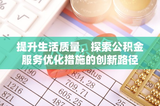 斗门提升生活质量，探索公积金服务优化措施的创新路径