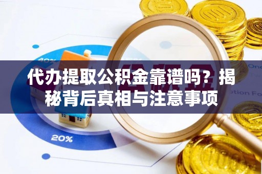 斗门代办提取公积金靠谱吗？揭秘背后真相与注意事项
