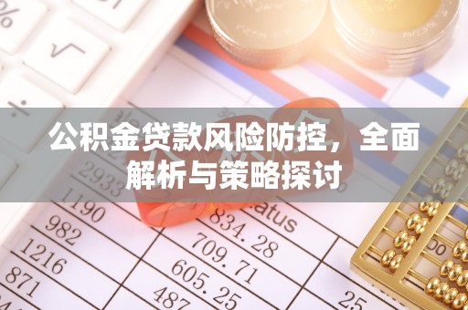 斗门公积金贷款风险防控，全面解析与策略探讨