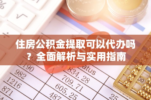 斗门住房公积金提取可以代办吗？全面解析与实用指南
