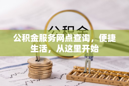 斗门公积金服务网点查询，便捷生活，从这里开始