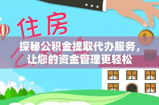 斗门探秘公积金提取代办服务，让您的资金管理更轻松