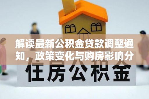 斗门解读最新公积金贷款调整通知，政策变化与购房影响分析
