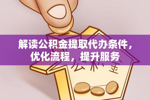 斗门解读公积金提取代办条件，优化流程，提升服务