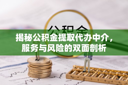 斗门揭秘公积金提取代办中介，服务与风险的双面剖析