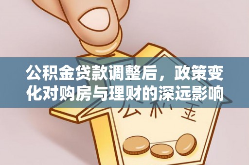 斗门公积金贷款调整后，政策变化对购房与理财的深远影响