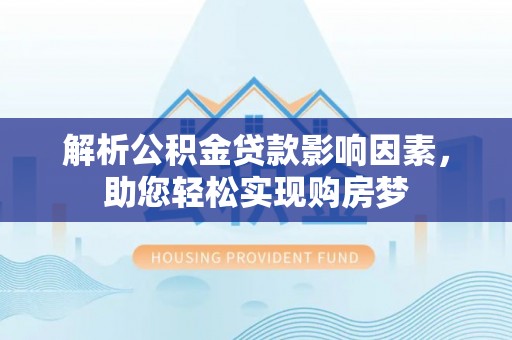 斗门解析公积金贷款影响因素，助您轻松实现购房梦
