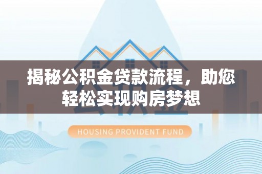 斗门揭秘公积金贷款流程，助您轻松实现购房梦想