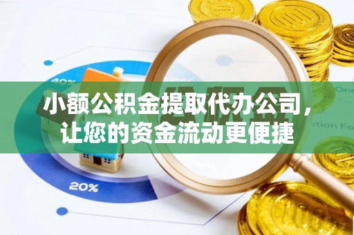 斗门小额公积金提取代办公司，让您的资金流动更便捷