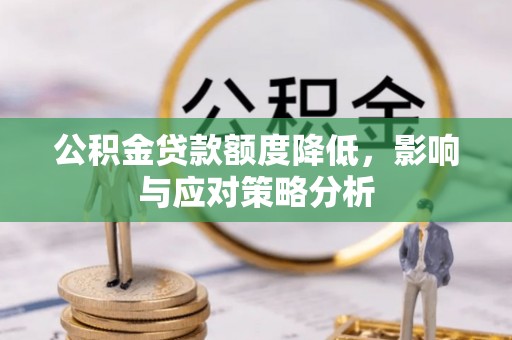 斗门公积金贷款额度降低，影响与应对策略分析