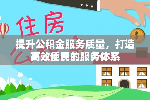 斗门提升公积金服务质量，打造高效便民的服务体系