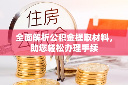 斗门全面解析公积金提取材料，助您轻松办理手续
