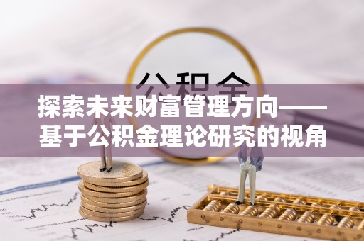 斗门探索未来财富管理方向——基于公积金理论研究的视角