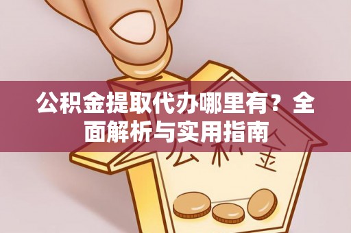 斗门公积金提取代办哪里有？全面解析与实用指南