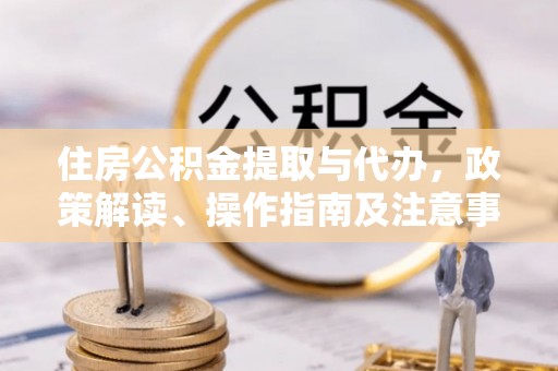 斗门住房公积金提取与代办，政策解读、操作指南及注意事项