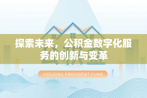 斗门探索未来，公积金数字化服务的创新与变革