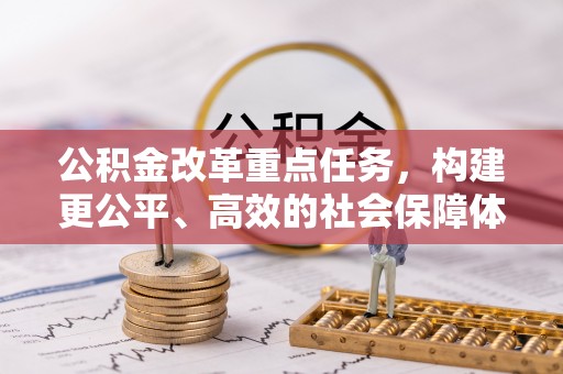 斗门公积金改革重点任务，构建更公平、高效的社会保障体系
