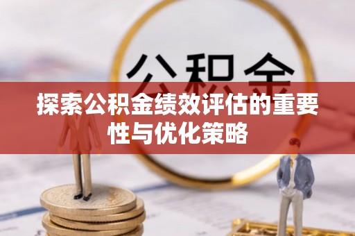 斗门探索公积金绩效评估的重要性与优化策略