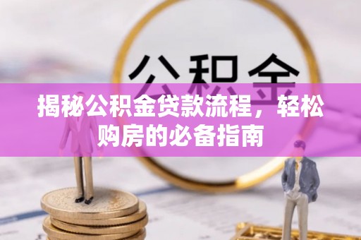 斗门揭秘公积金贷款流程，轻松购房的必备指南