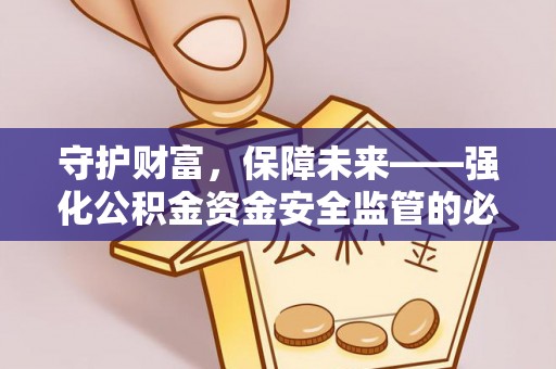 斗门守护财富，保障未来——强化公积金资金安全监管的必要性