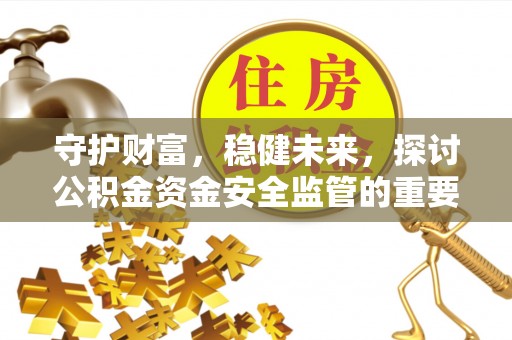 斗门守护财富，稳健未来，探讨公积金资金安全监管的重要性与实践