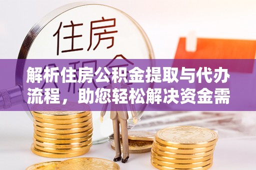 斗门解析住房公积金提取与代办流程，助您轻松解决资金需求