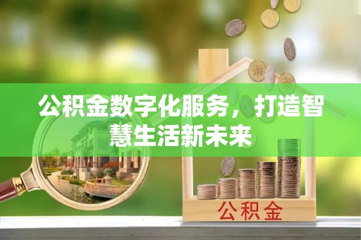 斗门公积金数字化服务，打造智慧生活新未来
