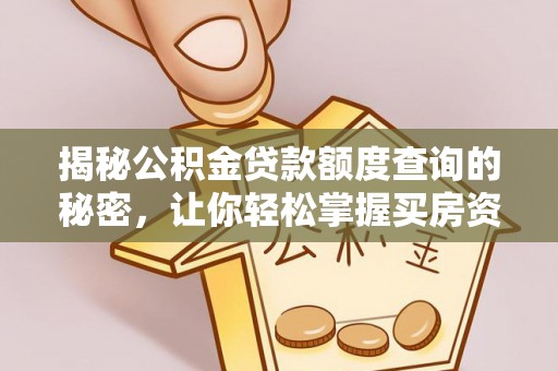 斗门揭秘公积金贷款额度查询的秘密，让你轻松掌握买房资金规划